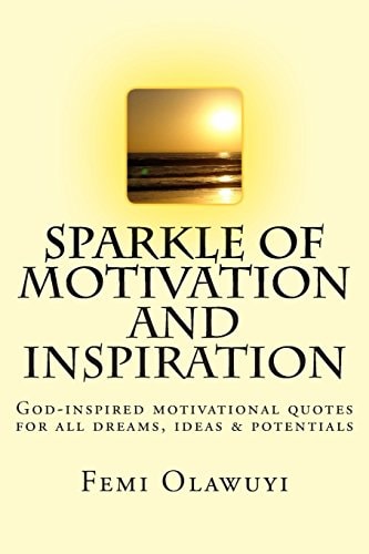 Sparkle of Motivation and Inspiration God-Inspired Motivational Quotes for All Dreams, Ideas and Potentials
