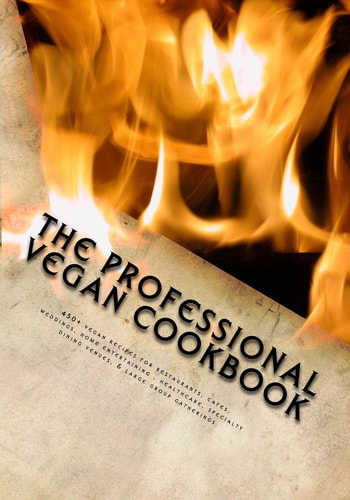 The Professional Vegan Cookbook Over 450 Vegan Recipes for Restaurants, Cafes, Weddings, Home Entertaining, Healthcare, Specialty Dining Venues, & Large Group Gatherings (black and White Edition)