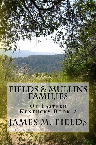 Fields and Mullins Families of Eastern Kentucky Book 2