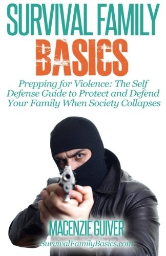 Prepping for Violence The Self Defense Guide to Protect and Defend Your Family
