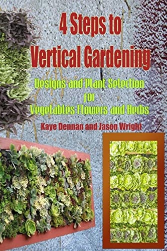 4 Steps to Vertical Gardening Designs and Plant Selection for Vegetables Flowers and Herbs