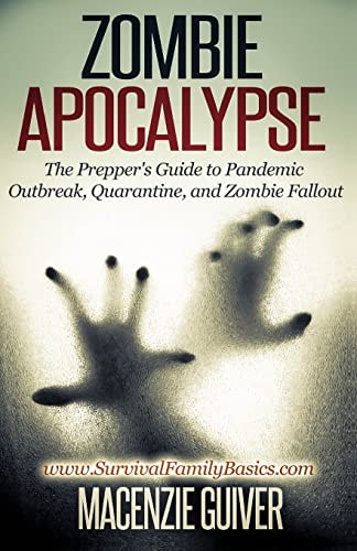 Zombie Apocalypse The Prepper's Guide to Pandemic Outbreak, Quarantine, and Zombie Fallout