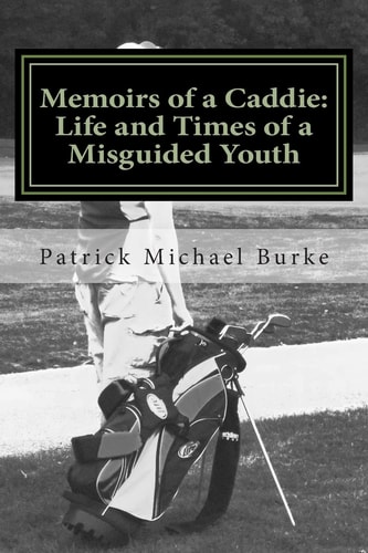 Memoirs of a Caddie Life and Times of a Misguided Youth