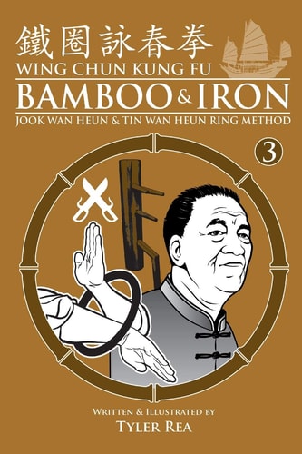 Wing Chun Kung Fu Bamboo and Iron Ring Training (Bamboo Ring Wing Chun Kung Fu) (Volume 3) Methods and Maxims of Sifu Lee Bi