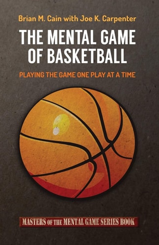 The Mental Game of Basketball Playing the Game One Play at a Time