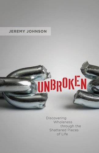 Unbroken Discovering Wholeness Through the Shattered Pieces of Life