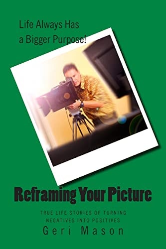 Reframing Your Picture True Life Stories of Turning Negatives Into Positives