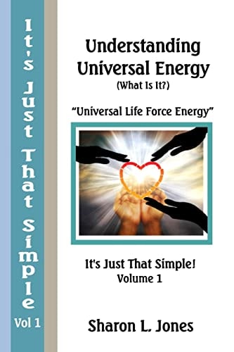 It's Just That Simple! Understanding Universal Energy: (What Is It?)
