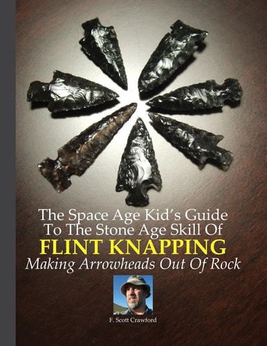 The Space Age Kid's Guide To The Stone Age Skill Of Flint Knapping Making Arrowheads Out Of Rock
