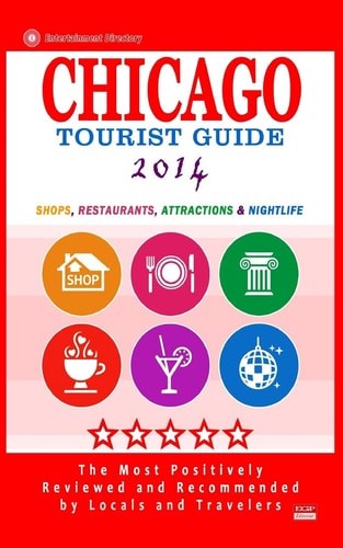 Chicago Tourist Guide 2014 Shops, Restaurants, Attractions and Nightlife in Chicago, Illinois (City Tourist Guide 2014)