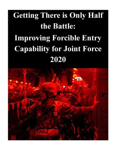 Getting There is Only Half the Battle Improving Forcible Entry Capability for Joint Force 2020
