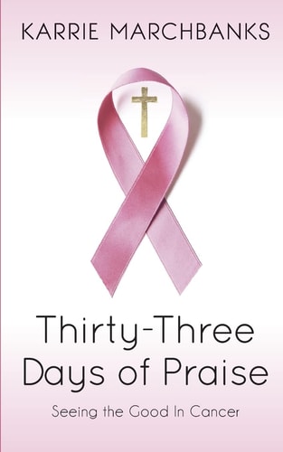 Thirty-Three Days of Praise Seeing the Good in Cancer