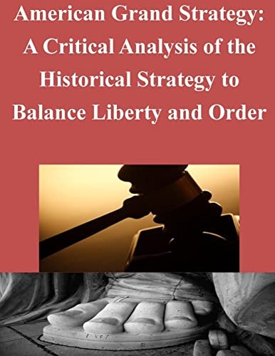 American Grand Strategy A Critical Analysis of the Historical Strategy to Balance Liberty and Order