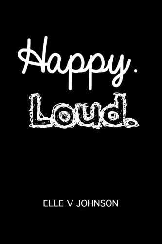 Happy. Loud.