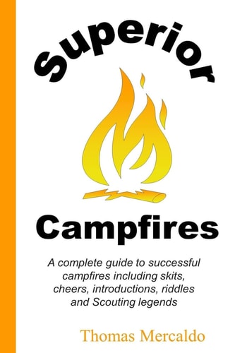 Superior Campfires A Complete Guide to Succesful Campfires Including Skits, Cheers, Introductions, Riddles and Scouting Legends