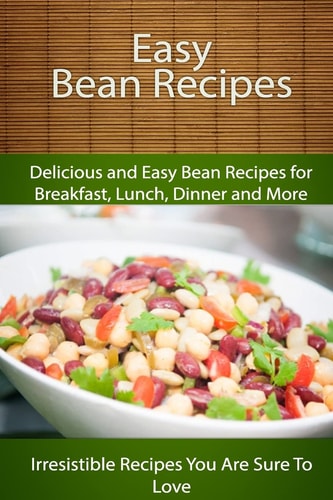 Easy Bean Recipes Delicious and Easy Bean Recipes for Breakfast, Lunch, Dinner and More