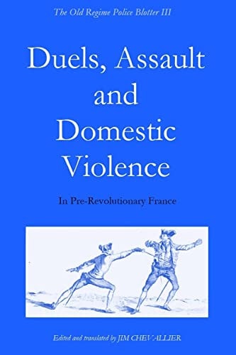 The Old Regime Police Blotter III Duels, Assault and Domestic Violence in Pre-Revolutionary France