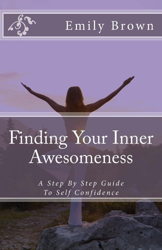 Finding Your Inner Awesomeness A Step By Step Guide To Self Confidence