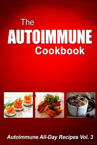Autoimmune Cookbook Autoimmune All-Day Recipes Vol. 3