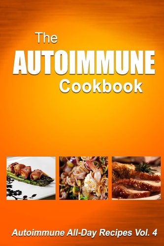 Autoimmune Cookbook Autoimmune All-Day Recipes Vol. 4