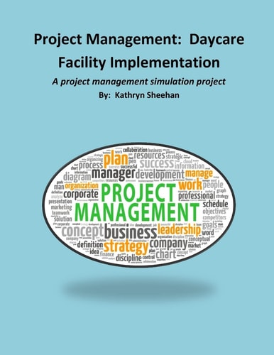 Project Management: Daycare Facility Implementation A Project Management Simulation Project