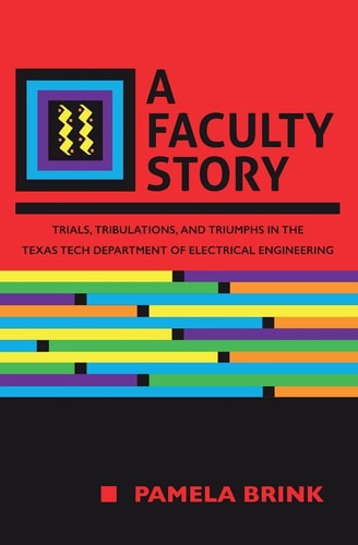 A Faculty Story Trials, Tribulations, and Triumphs in the Texas Tech Department of Electrical Engineering