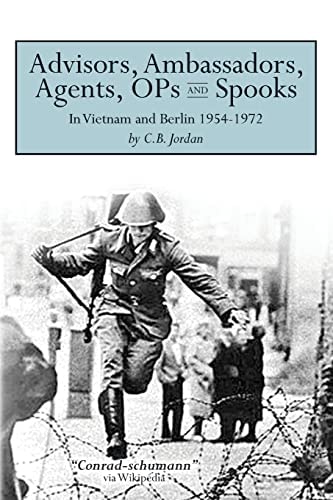 Advisors, Ambassadors, Agents, OPs and Spooks In Vietnam and Berlin 1954 - 1972