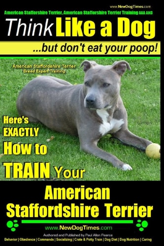 American Staffordshire Terrier, American Staffordshire Terrier Training AAA AKC: Think Like a Dog, But Don?t Eat Your Poop! American Staffordshire Terrier Breed Expert Training Here's EXACTLY How to Train Your American Staffordshire Terrier