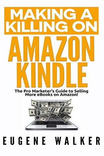Making a Killing on Amazon Kindle The Pro Marketer's Guide to Selling More EBooks on Amazon!