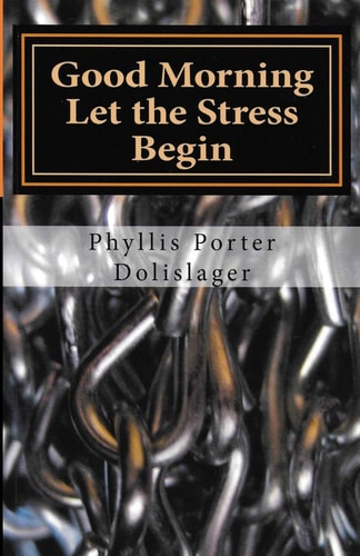 Good Morning Let the Stress Begin Plus Other Writings to Encourage You to Publish Your Own Stories