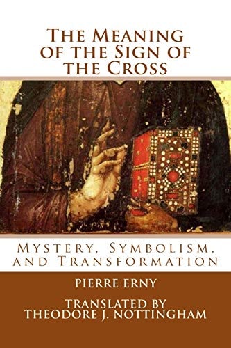 The Meaning of the Sign of the Cross Mystery, Symbolism, and Transformation
