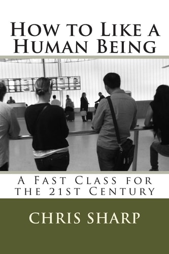 How to Like a Human Being A Fast Class for the 21st Century