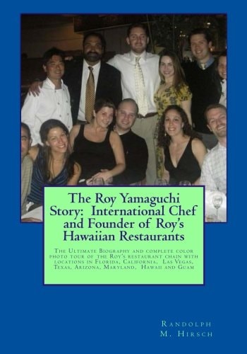 The Roy Yamaguchi Story: International Chef and Founder of Roy's Hawaiian Restaurants Complete Color Photo Tour Book of Roy's Restaurants Including the Six Locations in Hawaii