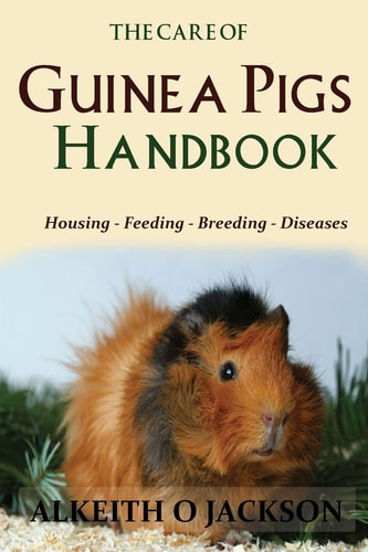 The Care Of Guinea Pigs Handbook Housing - Feeding - Breeding And Diseases