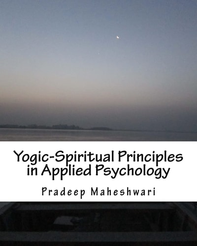 Yogic-Spiritual Principles in Applied Psychology Achieving Perfect Parenting, Effective Teaching and Meaningful Counseling