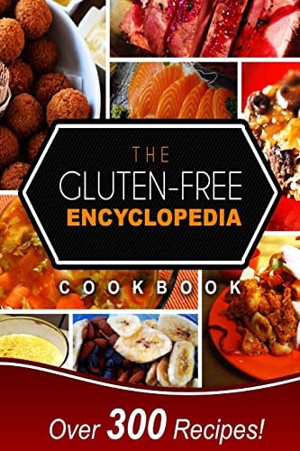 The Gluten-Free Encyclopedia Cookbook Over 300 Delicious Gluten-Free Recipes for Every Occasion!