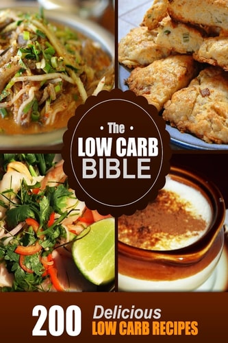 The Low Carb Bible Low Carb Cookbook - 200 Low Carb Recipes