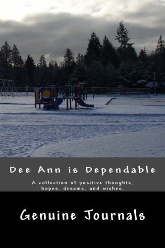 DeeAnn Is Dependable A Collection of Positive Thoughts, Hopes, Dreams, and Wishes