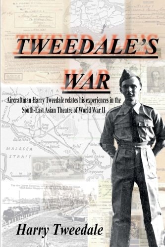 Tweedale's War Aircraftman Harry Tweedale Relates His Experiences in the South-East Asian Theatre of World War II