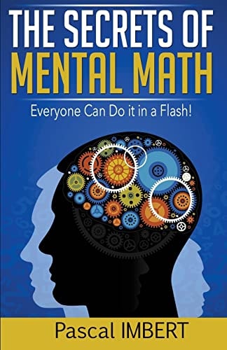 The Secrets of Mental Math Everyone Can Do It in a Flash!