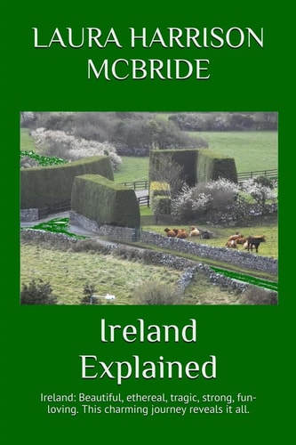 Ireland Explained Ireland: Beautiful, Ethereal, Tragic, Strong, Fun-Loving. This Charming Journey Reveals It All
