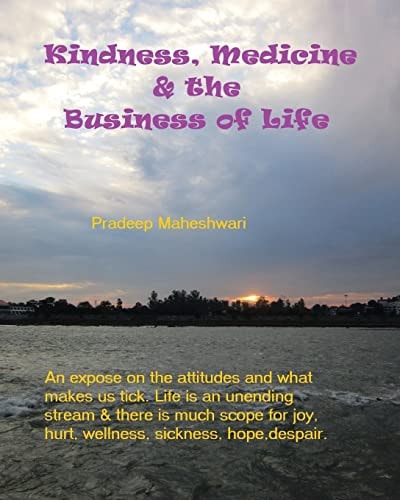 Kindness, Medicine and the Business of Life A Small Expose on What Makes Us Tick and How It Affects Our Health and Well Being