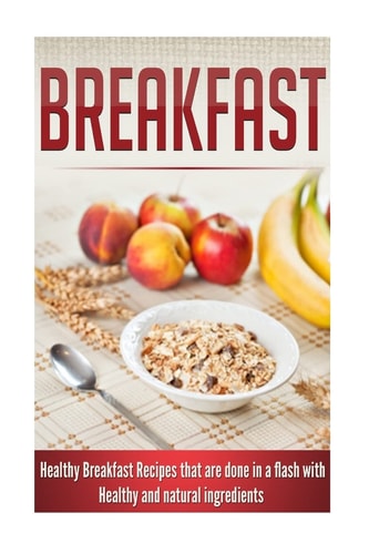 Breakfast Healthy Breakfast Recipes that are Done in a Flash with Healthy and Natural Ingredients
