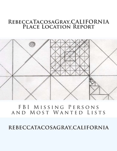 RebeccaTacosaGray, CALIFORNIA Place Location Report: FBI Missing Persons and Most Wanted Lists