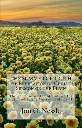 The Summer of Truth - The Revelation of Christ's Sermon on the Plain The Sermons on the Mount, on the Plain and in the Valley - Volume III
