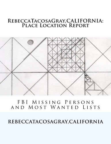 RebeccaTacosaGray, CALIFORNIA Place Location Report: FBI Missing Persons and Most Wanted Lists
