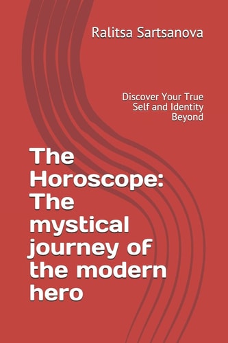 The Horoscope The Mystical Journey of the Modern Hero: Discover Your True Self and Identity Beyond