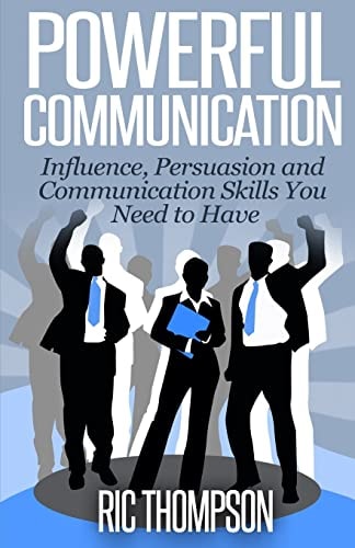 Powerful Communication Influence, Persuasion and Communication Skills You Need to Have