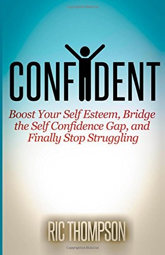 Confident Boost Your Self Esteem, Bridge the Self Confidence Gap, and Finally Stop Struggling