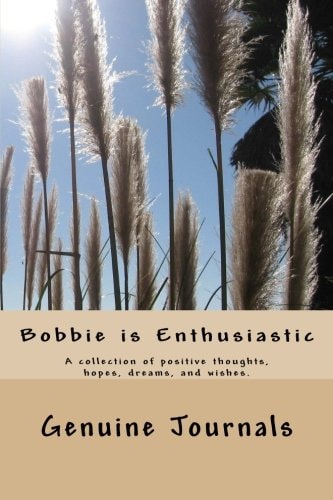 Bobbie Is Enthusiastic A Collection of Positive Thoughts, Hopes, Dreams, and Wishes